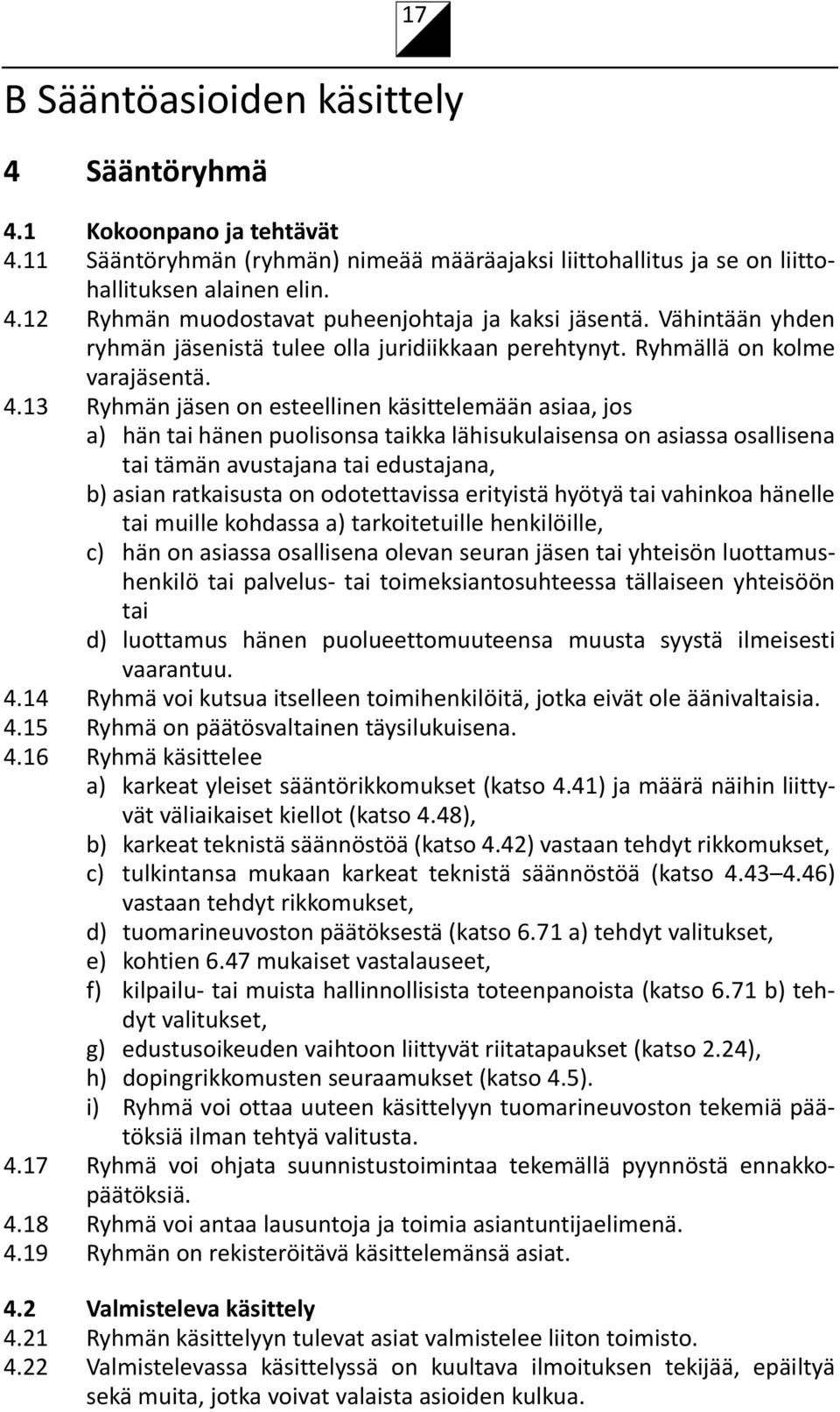 13 Ryhmän jäsen on esteellinen käsittelemään asiaa, jos a) hän tai hänen puolisonsa taikka lähisukulaisensa on asiassa osallisena tai tämän avustajana tai edustajana, b) asian ratkaisusta on