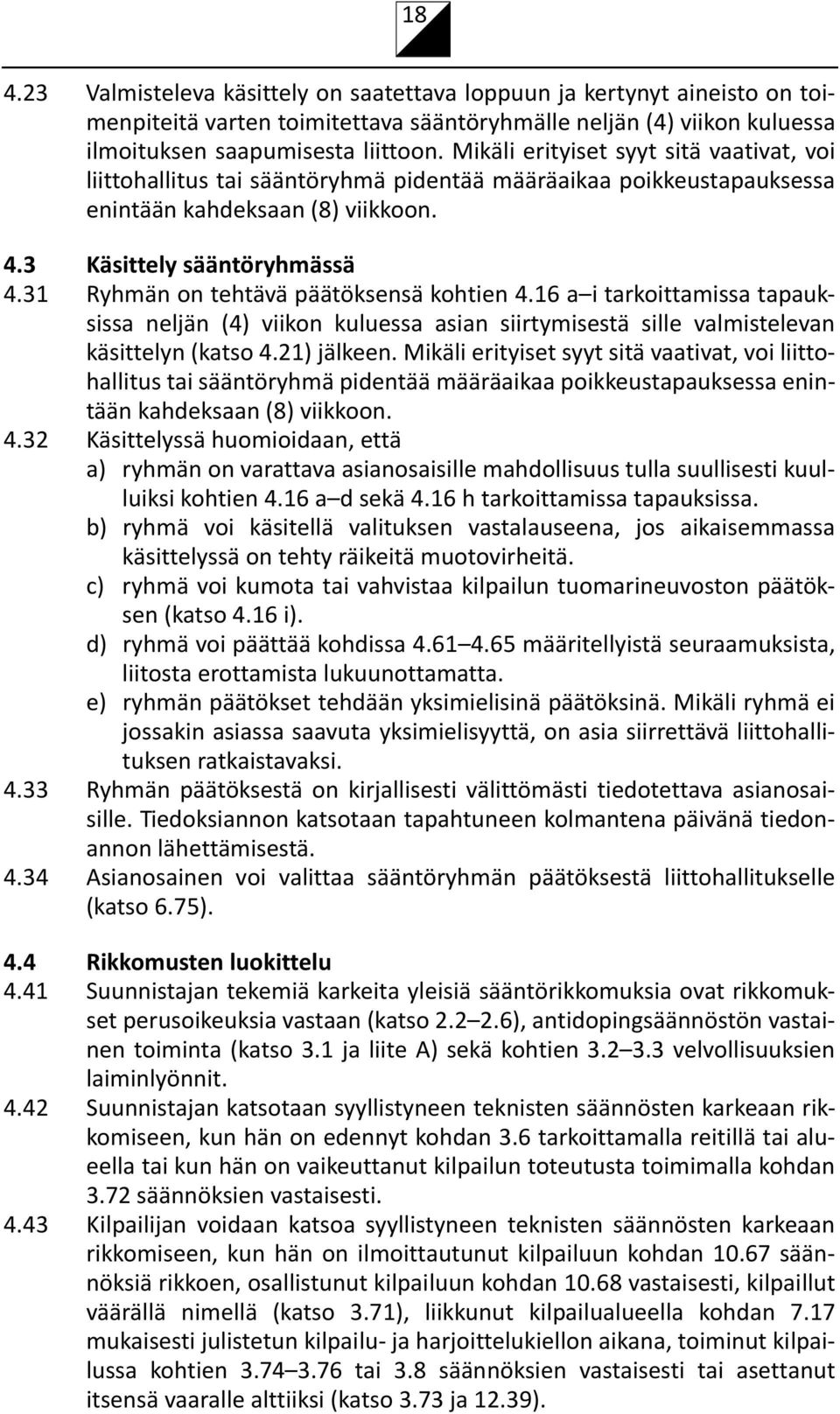 31 Ryhmän on tehtävä päätöksensä kohtien 4.16 a i tarkoittamissa tapauksissa neljän (4) viikon kuluessa asian siirtymisestä sille valmistelevan käsittelyn (katso 4.21) jälkeen.