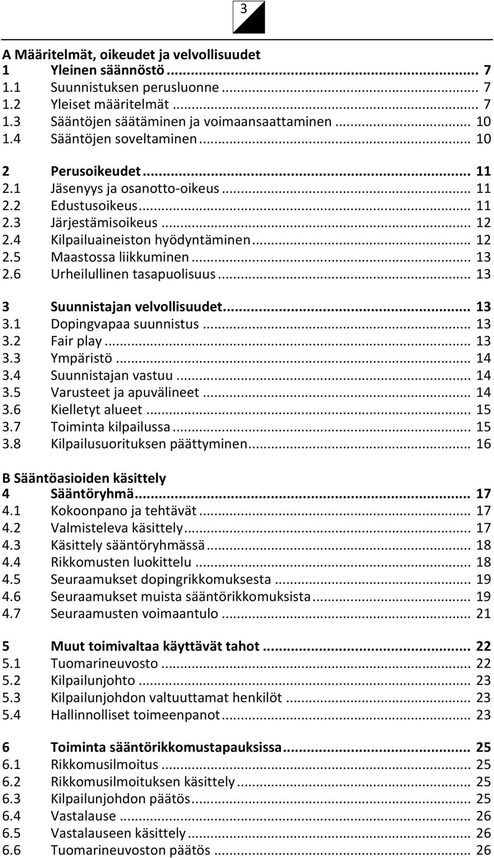 .. 13 2.6 Urheilullinen tasapuolisuus... 13 3 Suunnistajan velvollisuudet... 13 3.1 Dopingvapaa suunnistus... 13 3.2 Fair play... 13 3.3 Ympäristö... 14 3.4 Suunnistajan vastuu... 14 3.5 Varusteet ja apuvälineet.