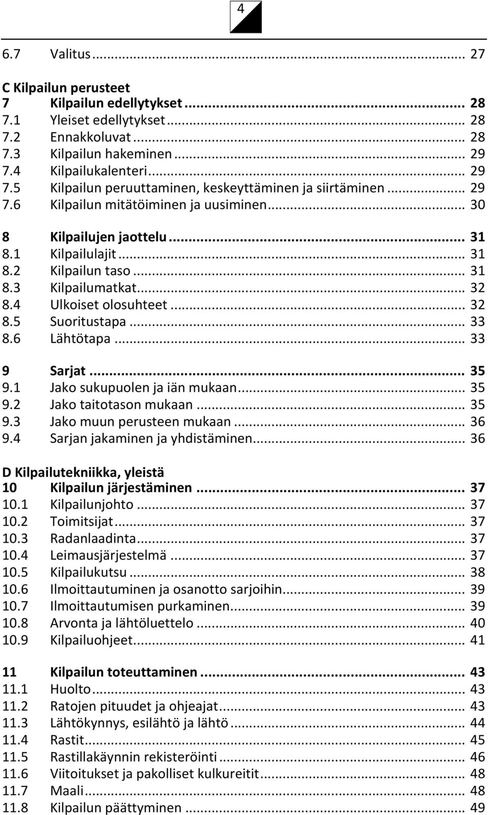 .. 31 8.3 Kilpailumatkat... 32 8.4 Ulkoiset olosuhteet... 32 8.5 Suoritustapa... 33 8.6 Lähtötapa... 33 9 Sarjat... 35 9.1 Jako sukupuolen ja iän mukaan... 35 9.2 Jako taitotason mukaan... 35 9.3 Jako muun perusteen mukaan.