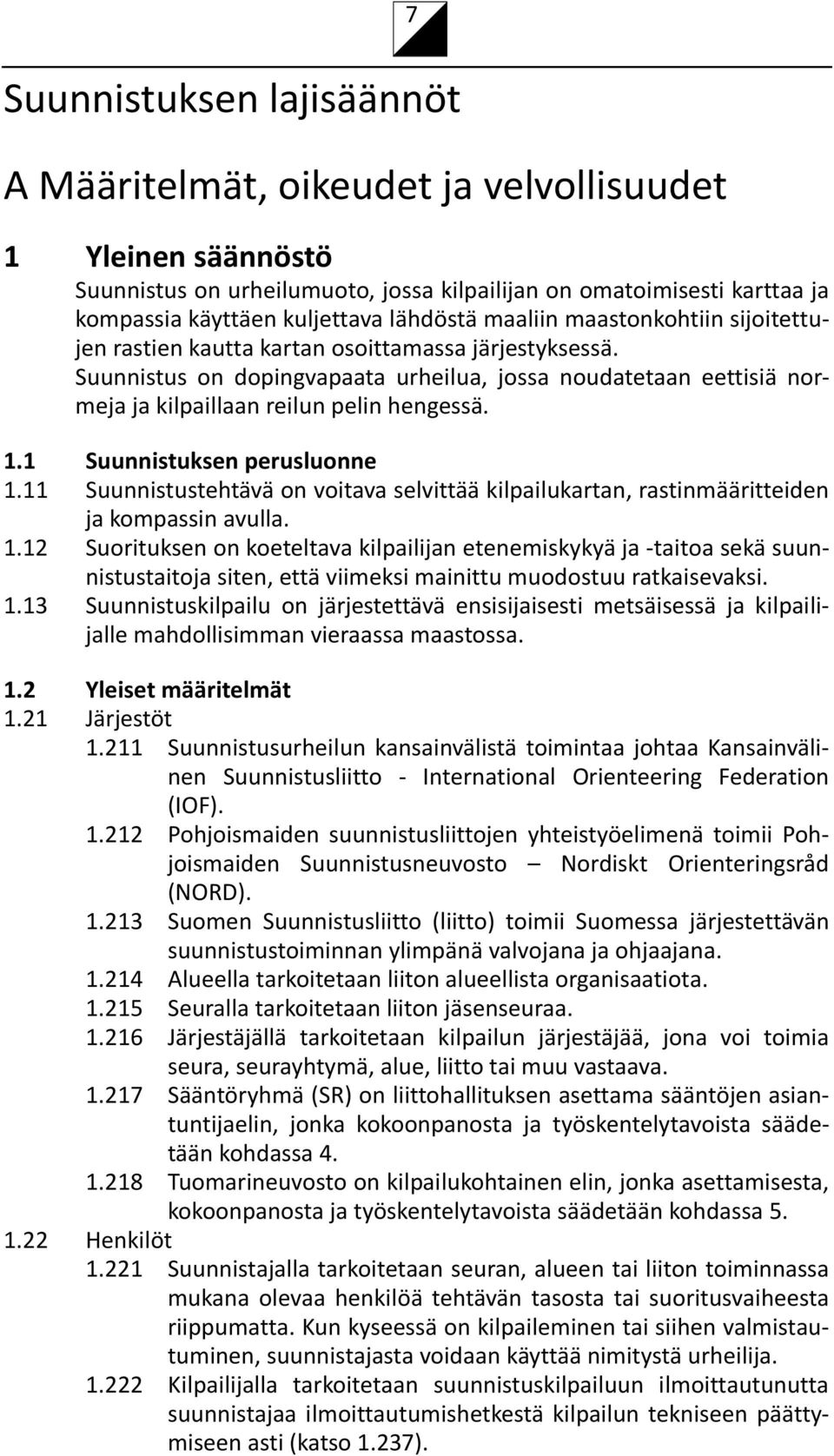 Suunnistus on dopingvapaata urheilua, jossa noudatetaan eettisiä normeja ja kilpaillaan reilun pelin hengessä. 1.1 Suunnistuksen perusluonne 1.