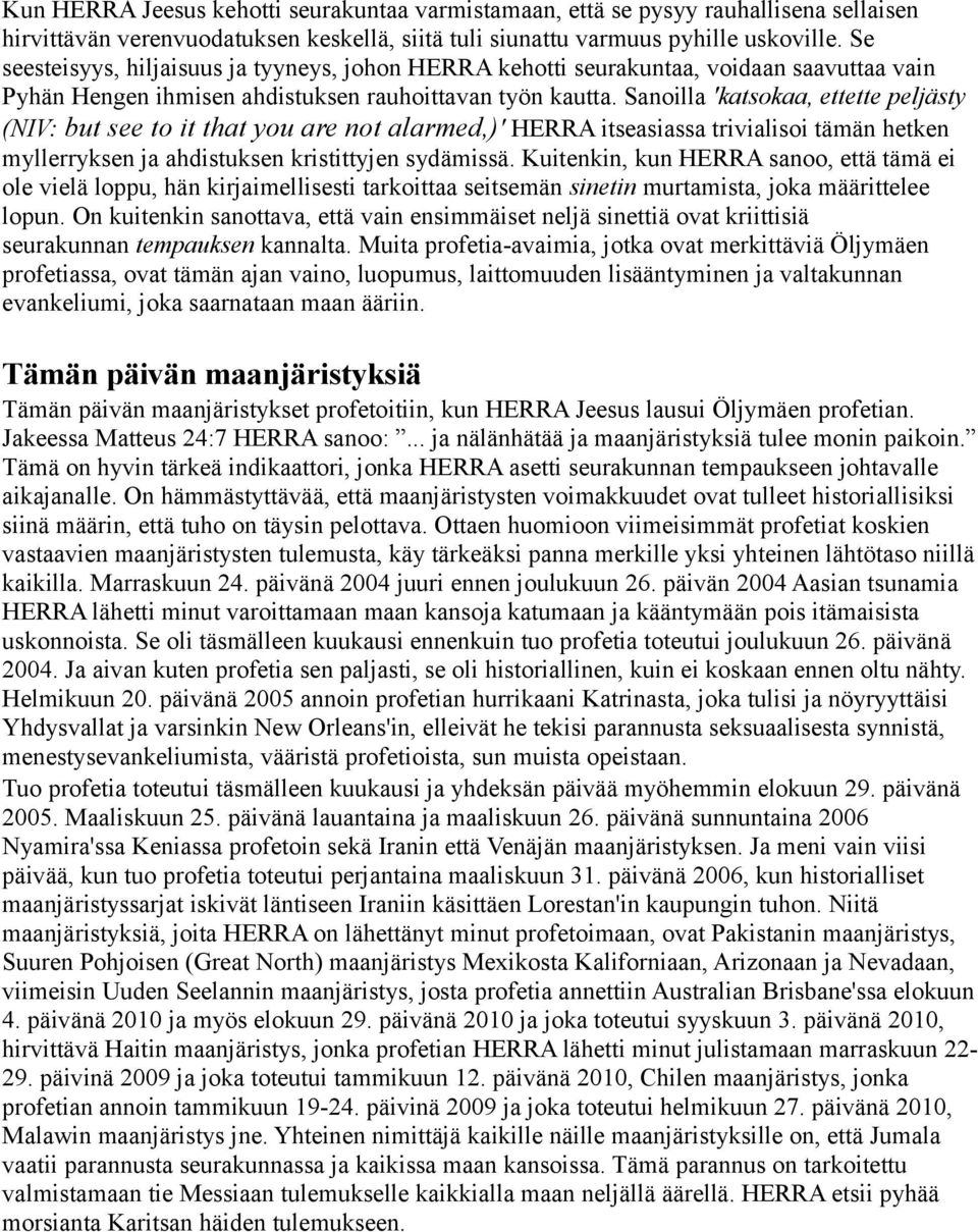 Sanoilla 'katsokaa, ettette peljästy (NIV: but see to it that you are not alarmed,)' HERRA itseasiassa trivialisoi tämän hetken myllerryksen ja ahdistuksen kristittyjen sydämissä.