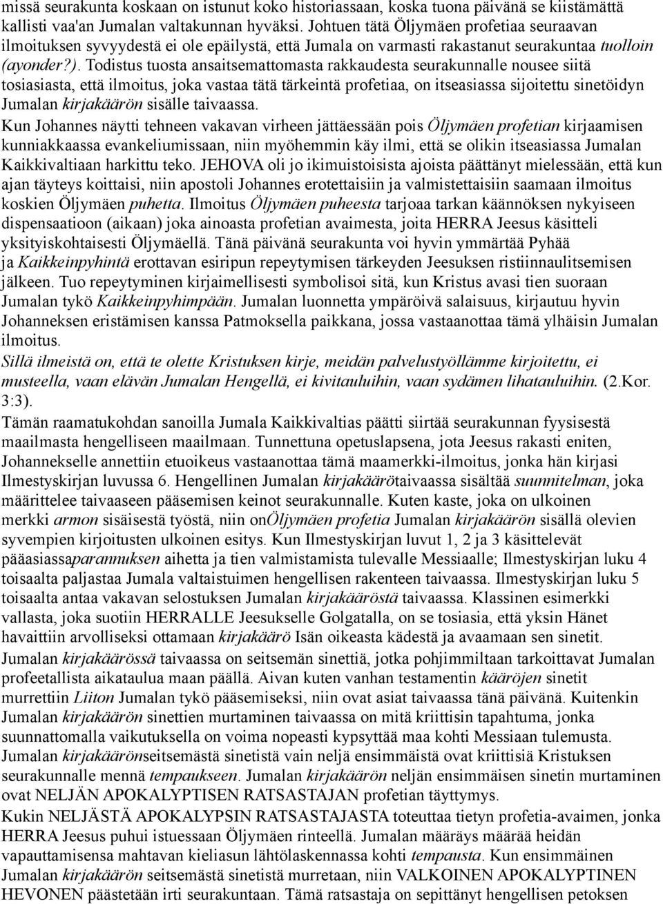 Todistus tuosta ansaitsemattomasta rakkaudesta seurakunnalle nousee siitä tosiasiasta, että ilmoitus, joka vastaa tätä tärkeintä profetiaa, on itseasiassa sijoitettu sinetöidyn Jumalan kirjakäärön