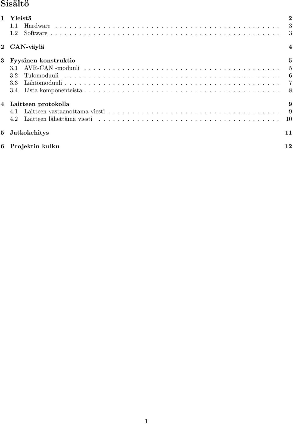 4 Lista komponenteista......................................... 8 4 Laitteen protokolla 9 4.1 Laitteen vastaanottama viesti.................................... 9 4.2 Laitteen lähettämä viesti.