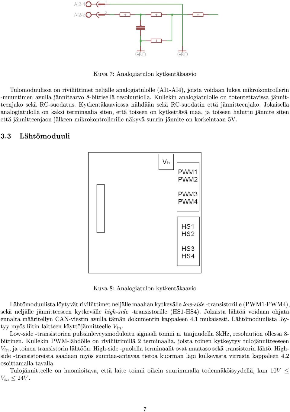 Jokaisella analogiatulolla on kaksi terminaalia siten, että toiseen on kytkettävä maa, ja toiseen haluttu jännite siten että jännitteenjaon jälkeen mikrokontrollerille näkyvä suurin jännite on