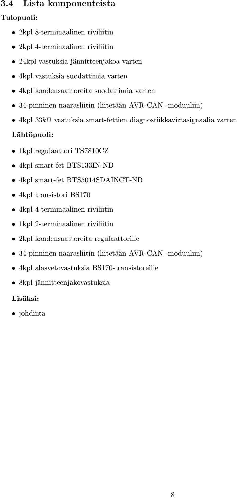 regulaattori TS7810CZ 4kpl smart-fet BTS133IN-ND 4kpl smart-fet BTS5014SDAINCT-ND 4kpl transistori BS170 4kpl 4-terminaalinen riviliitin 1kpl 2-terminaalinen riviliitin 2kpl