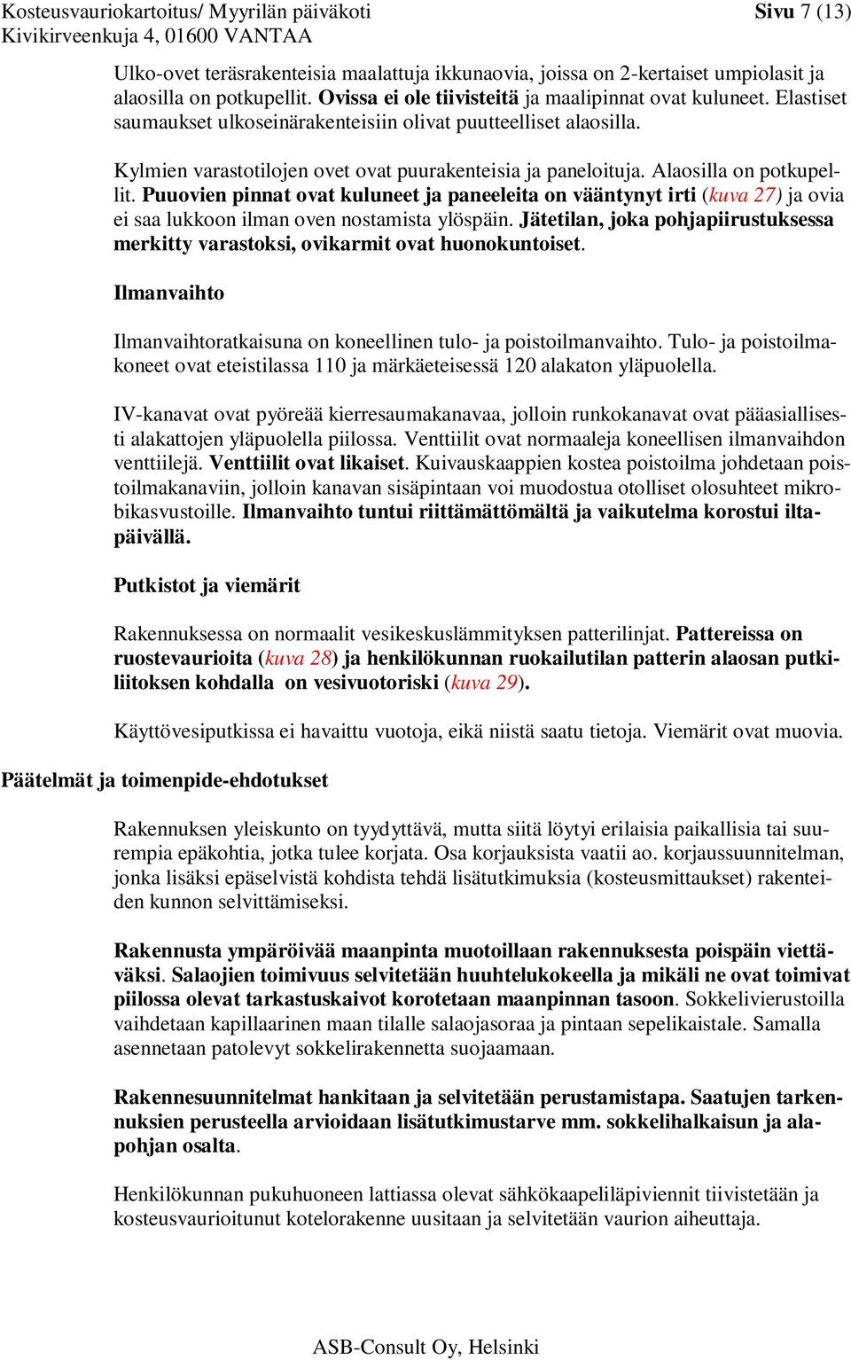 Alaosilla on potkupellit. Puuovien pinnat ovat kuluneet ja paneeleita on vääntynyt irti (kuva 27) ja ovia ei saa lukkoon ilman oven nostamista ylöspäin.