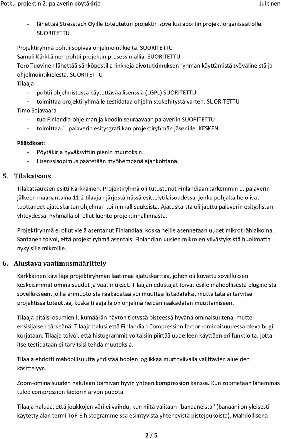 SUORITETTU Tilaaja - pohtii ohjelmistossa käytettävää lisenssiä (LGPL) SUORITETTU - toimittaa projektiryhmälle testidataa ohjelmistokehitystä varten.