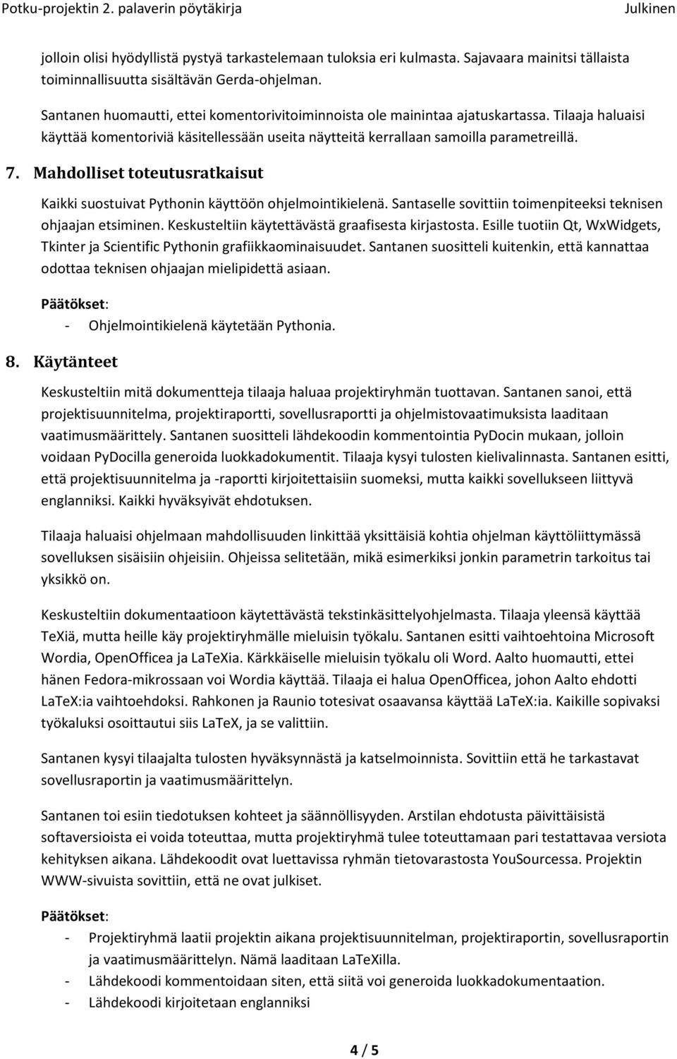 Mahdolliset toteutusratkaisut Kaikki suostuivat Pythonin käyttöön ohjelmointikielenä. Santaselle sovittiin toimenpiteeksi teknisen ohjaajan etsiminen.