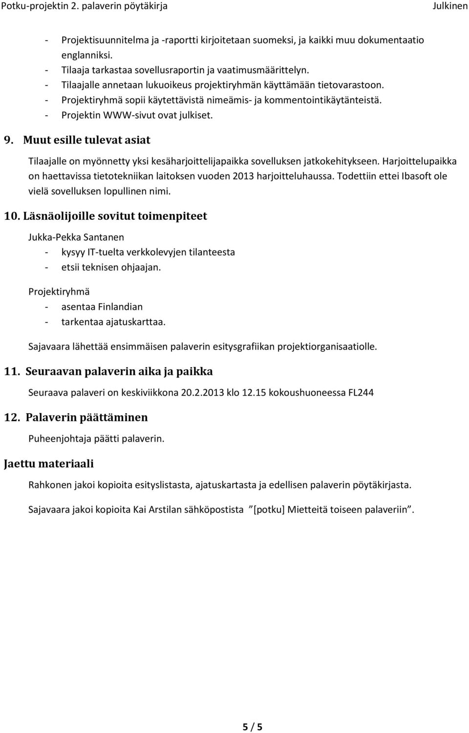 Muut esille tulevat asiat Tilaajalle on myönnetty yksi kesäharjoittelijapaikka sovelluksen jatkokehitykseen. Harjoittelupaikka on haettavissa tietotekniikan laitoksen vuoden 2013 harjoitteluhaussa.