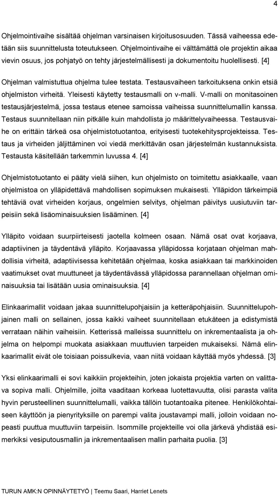 Testausvaiheen tarkoituksena onkin etsiä ohjelmiston virheitä. Yleisesti käytetty testausmalli on v-malli.