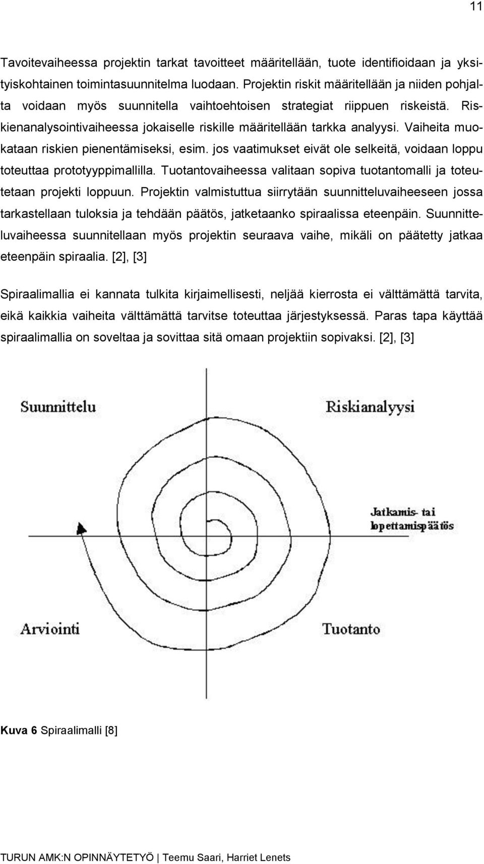 Vaiheita muokataan riskien pienentämiseksi, esim. jos vaatimukset eivät ole selkeitä, voidaan loppu toteuttaa prototyyppimallilla.