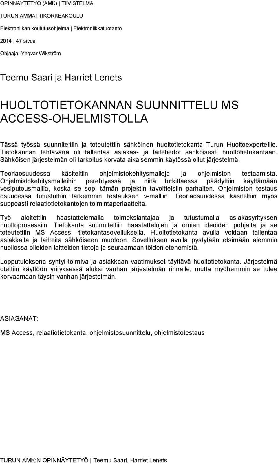 Tietokannan tehtävänä oli tallentaa asiakas- ja laitetiedot sähköisesti huoltotietokantaan. Sähköisen järjestelmän oli tarkoitus korvata aikaisemmin käytössä ollut järjestelmä.