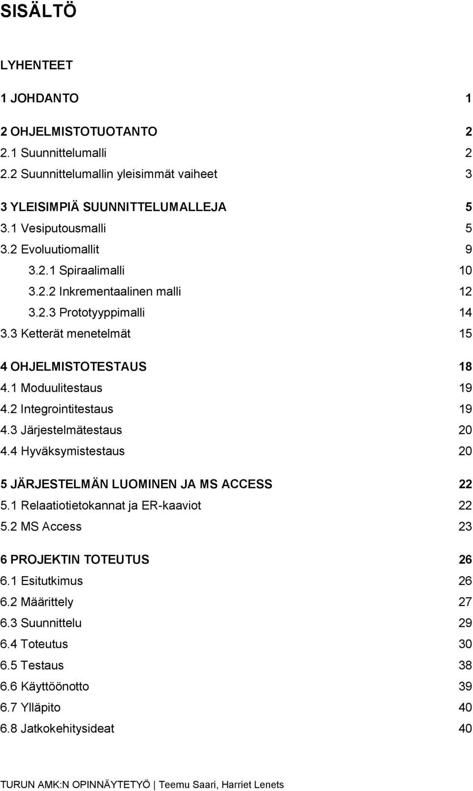 1 Moduulitestaus 19 4.2 Integrointitestaus 19 4.3 Järjestelmätestaus 20 4.4 Hyväksymistestaus 20 5 JÄRJESTELMÄN LUOMINEN JA MS ACCESS 22 5.