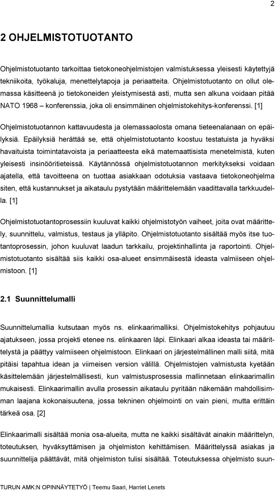 [1] Ohjelmistotuotannon kattavuudesta ja olemassaolosta omana tieteenalanaan on epäilyksiä.