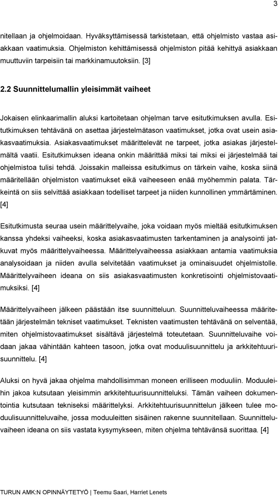 2 Suunnittelumallin yleisimmät vaiheet Jokaisen elinkaarimallin aluksi kartoitetaan ohjelman tarve esitutkimuksen avulla.