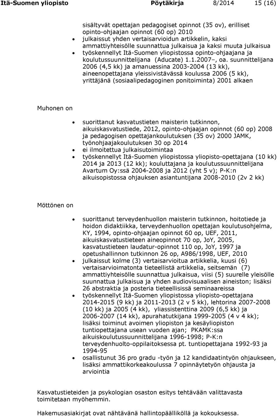 suunnittelijana 2006 (4,5 kk) ja amanuessina 2003-2004 (13 kk), aineenopettajana yleissivistävässä koulussa 2006 (5 kk), yrittäjänä (sosiaalipedagoginen ponitoiminta) 2001 alkaen Muhonen on