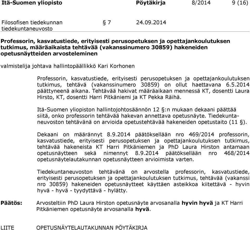 johtava hallintopäällikkö Kari Korhonen Professorin, kasvatustiede, erityisesti perusopetuksen ja opettajankoulutuksen tutkimus, tehtävä (vakanssinumero 30859) on ollut haettavana 6.5.2014 päättyneenä aikana.