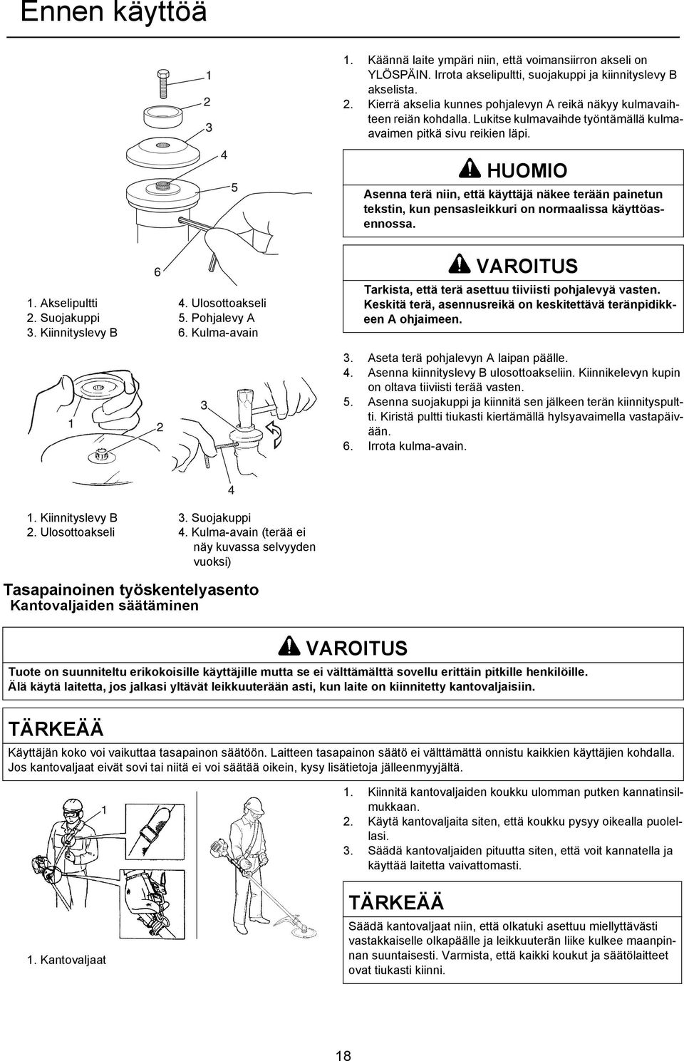 HUOMIO Asenna terä niin, että käyttäjä näkee terään painetun tekstin, kun pensasleikkuri on normaalissa käyttöasennossa. 1. Akselipultti 2. Suojakuppi 3. Kiinnityslevy B 4. Ulosottoakseli 5.