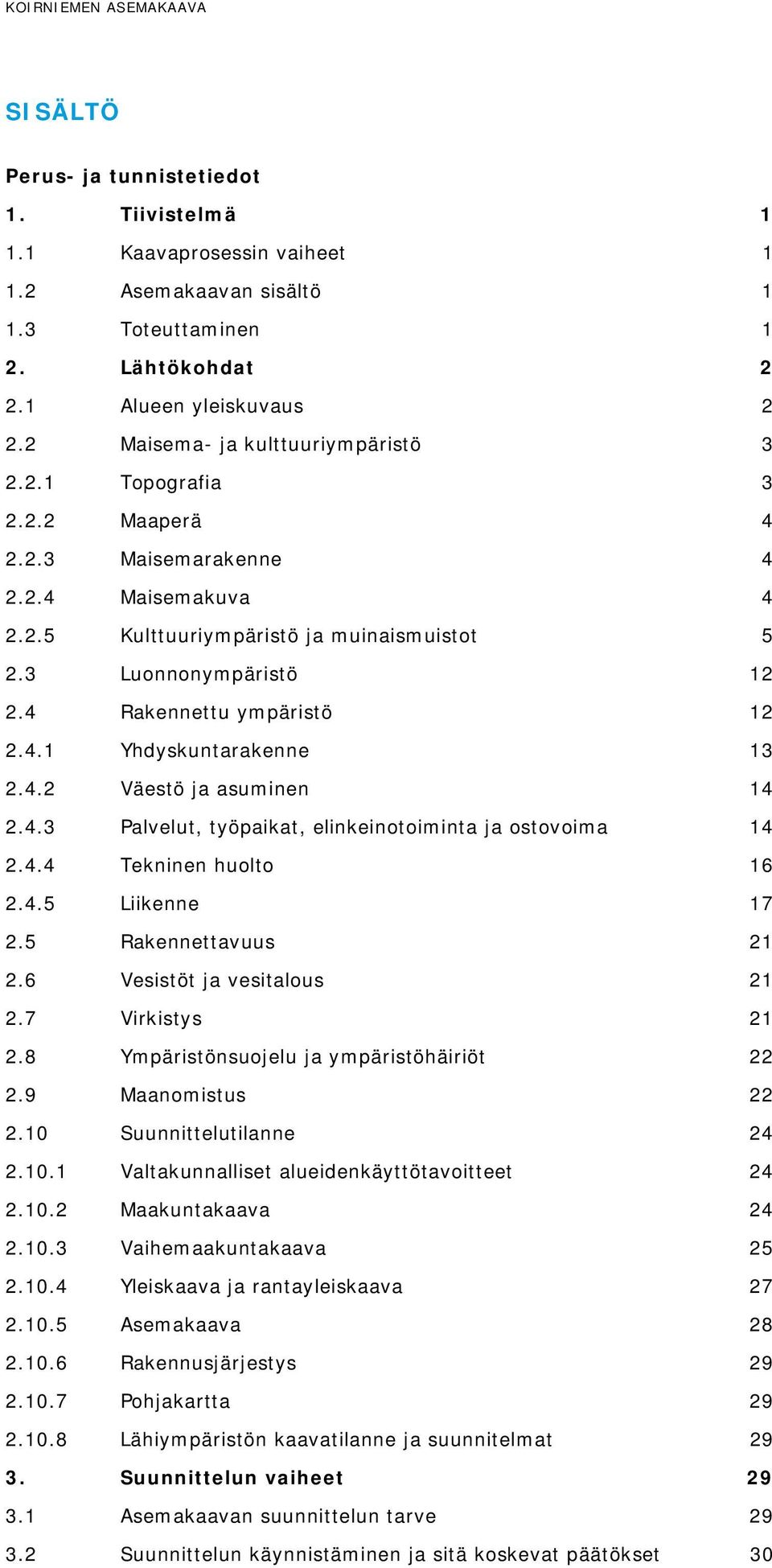 4 Rakennettu ympäristö 12 2.4.1 Yhdyskuntarakenne 13 2.4.2 Väestö ja asuminen 14 2.4.3 Palvelut, työpaikat, elinkeinotoiminta ja ostovoima 14 2.4.4 Tekninen huolto 16 2.4.5 Liikenne 17 2.