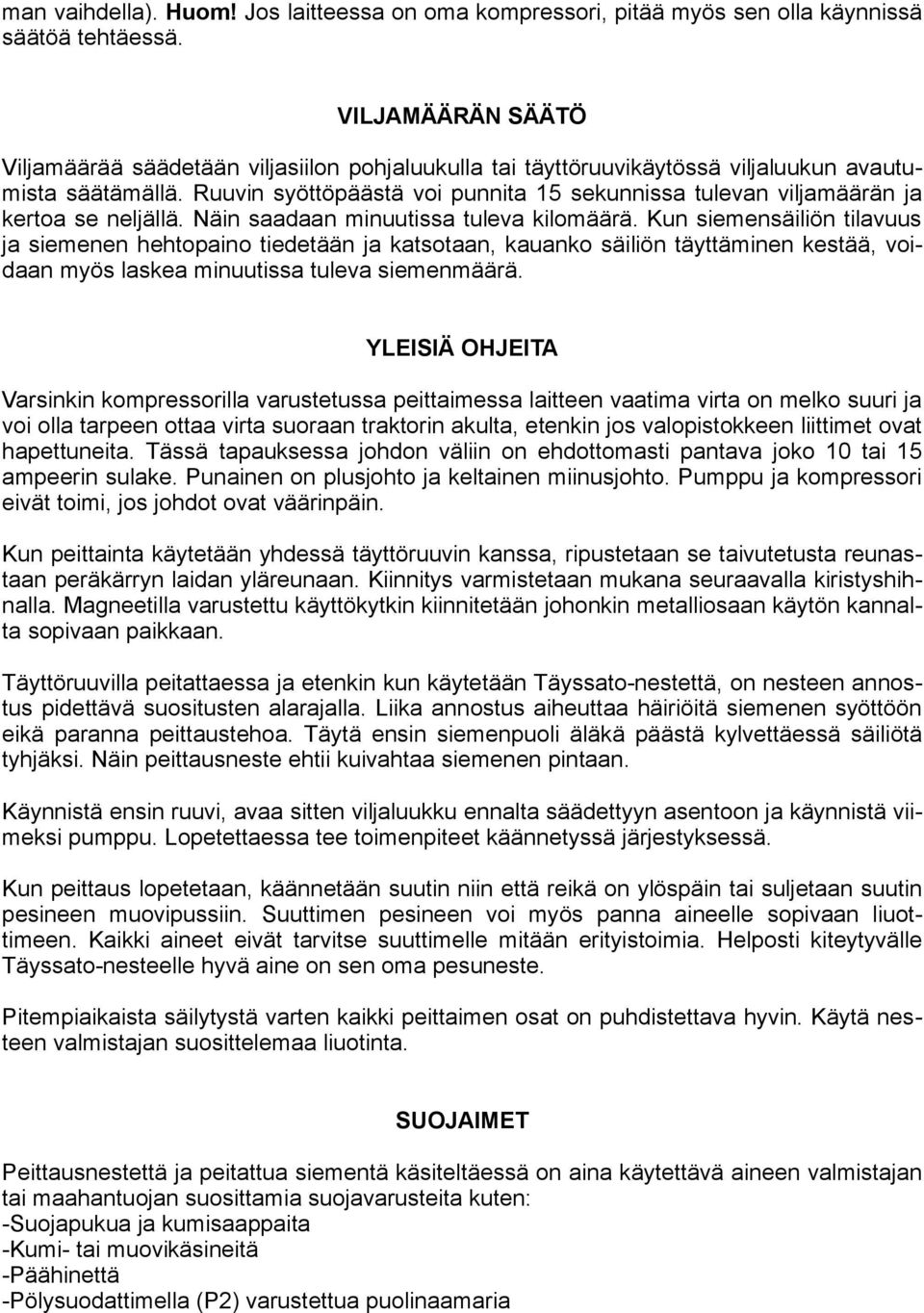 Ruuvin syöttöpäästä voi punnita 15 sekunnissa tulevan viljamäärän ja kertoa se neljällä. Näin saadaan minuutissa tuleva kilomäärä.