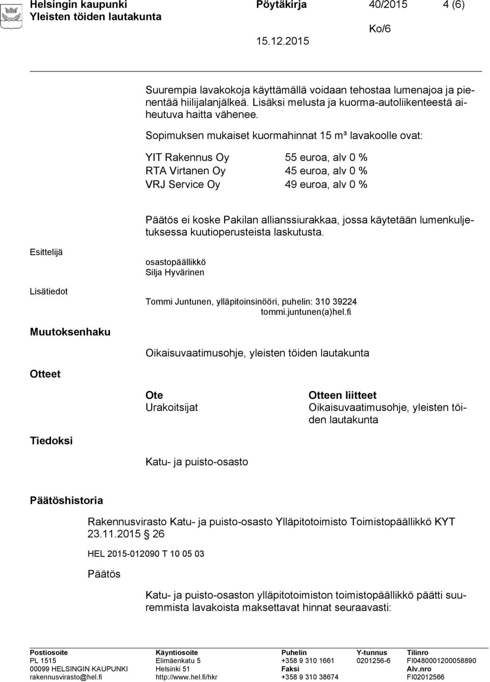 Sopimuksen mukaiset kuormahinnat 15 m³ lavakoolle ovat: YIT Rakennus Oy 55 euroa, alv 0 % RTA Virtanen Oy 45 euroa, alv 0 % VRJ Service Oy 49 euroa, alv 0 % Päätös ei koske Pakilan allianssiurakkaa,