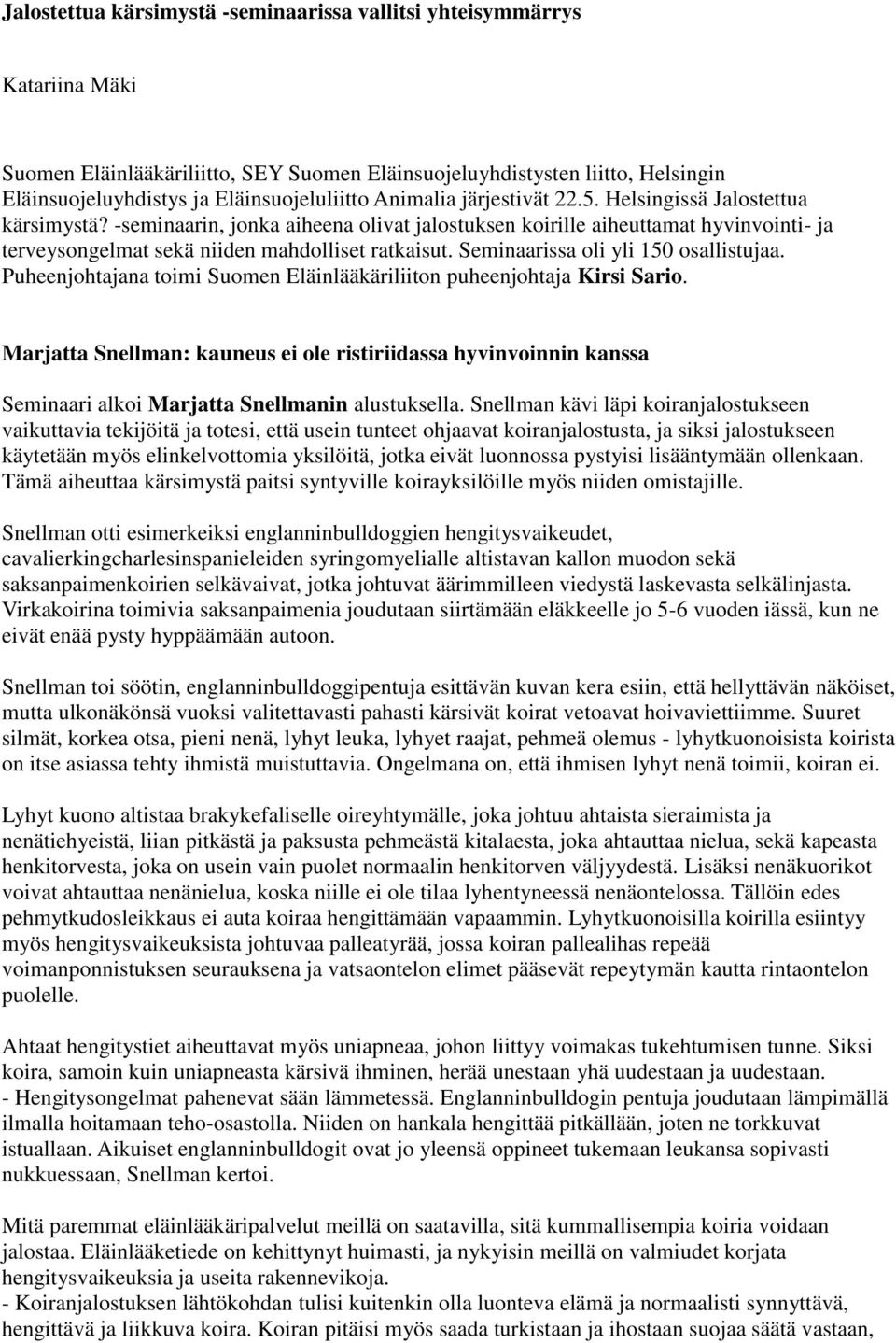 Seminaarissa oli yli 150 osallistujaa. Puheenjohtajana toimi Suomen Eläinlääkäriliiton puheenjohtaja Kirsi Sario.
