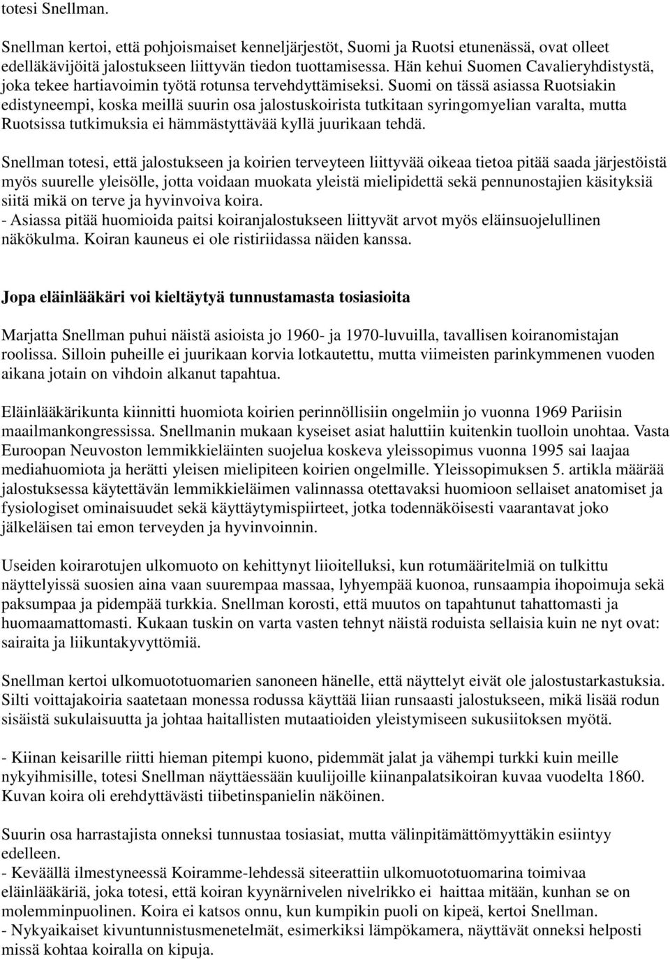 Suomi on tässä asiassa Ruotsiakin edistyneempi, koska meillä suurin osa jalostuskoirista tutkitaan syringomyelian varalta, mutta Ruotsissa tutkimuksia ei hämmästyttävää kyllä juurikaan tehdä.