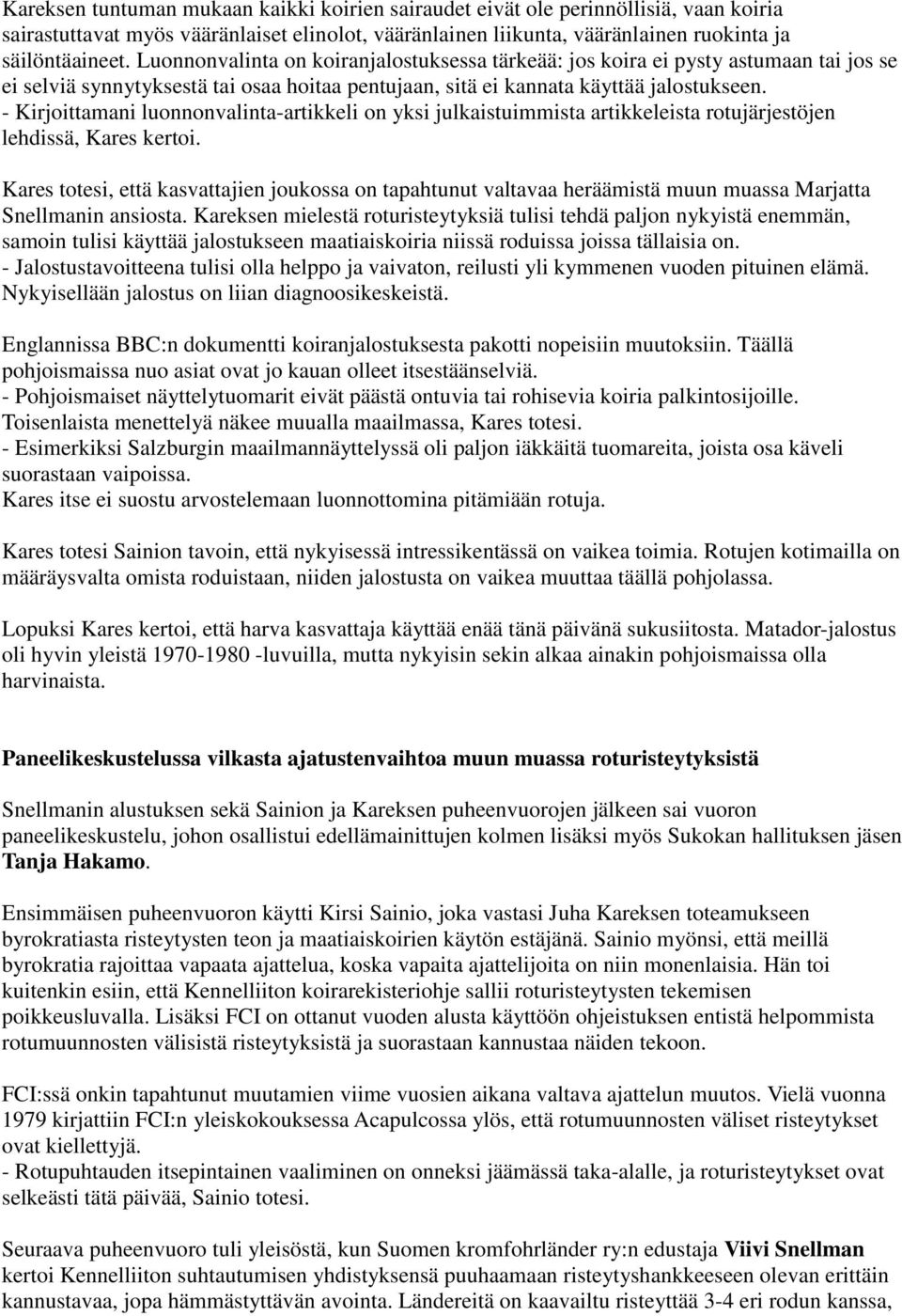 - Kirjoittamani luonnonvalinta-artikkeli on yksi julkaistuimmista artikkeleista rotujärjestöjen lehdissä, Kares kertoi.