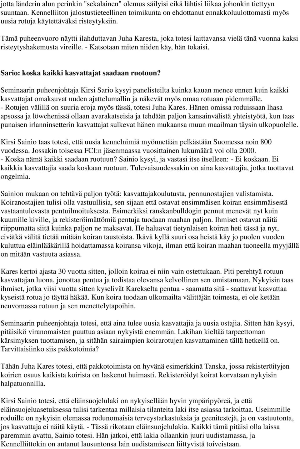 Tämä puheenvuoro näytti ilahduttavan Juha Karesta, joka totesi laittavansa vielä tänä vuonna kaksi risteytyshakemusta vireille. - Katsotaan miten niiden käy, hän tokaisi.