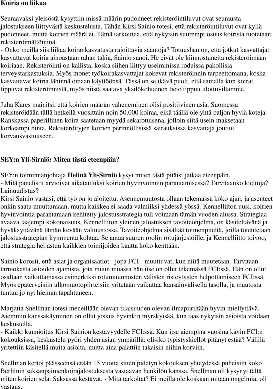 - Onko meillä siis liikaa koirankasvatusta rajoittavia sääntöjä? Totuushan on, että jotkut kasvattajat kasvattavat koiria ainoastaan rahan takia, Sainio sanoi.