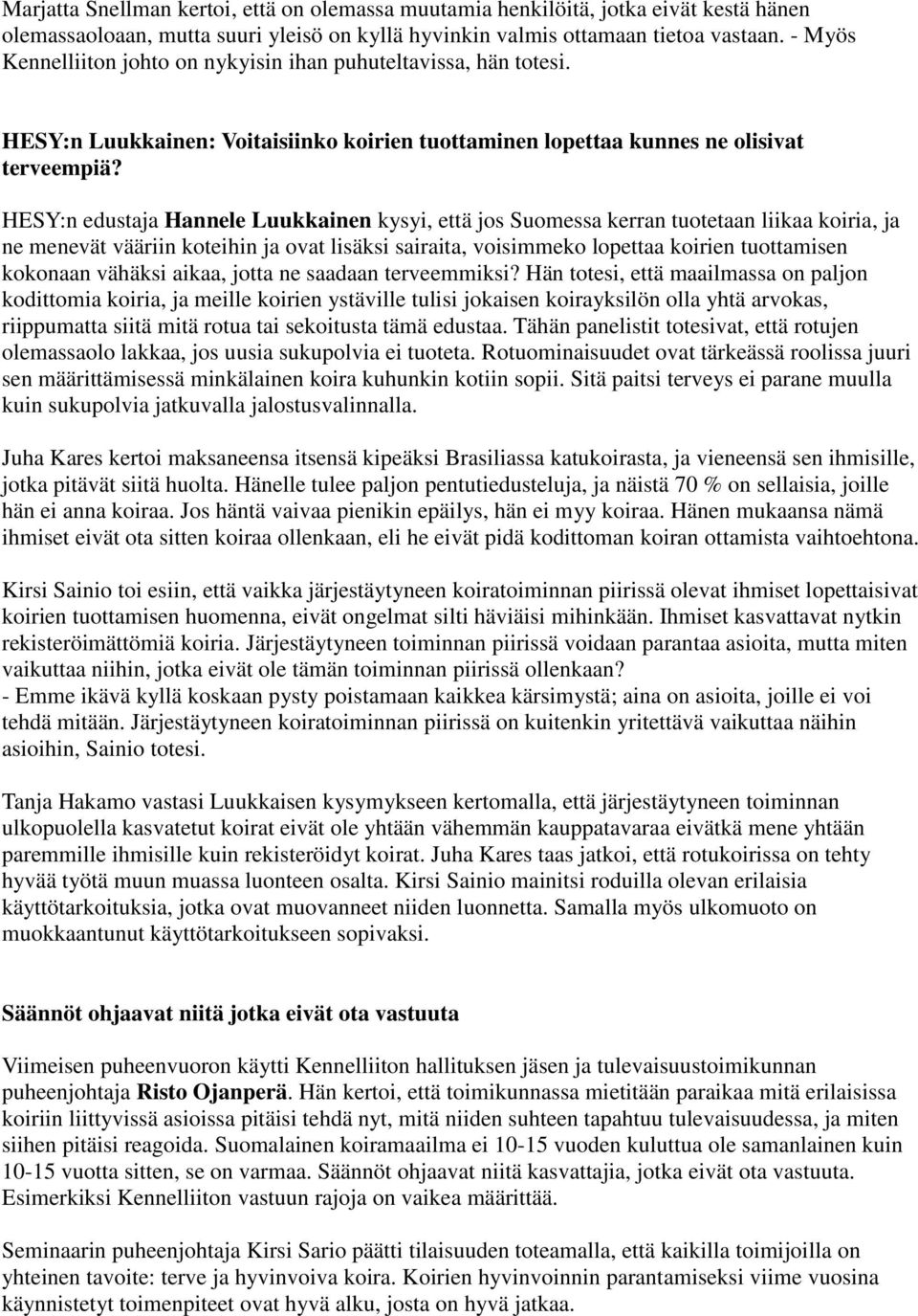 HESY:n edustaja Hannele Luukkainen kysyi, että jos Suomessa kerran tuotetaan liikaa koiria, ja ne menevät vääriin koteihin ja ovat lisäksi sairaita, voisimmeko lopettaa koirien tuottamisen kokonaan