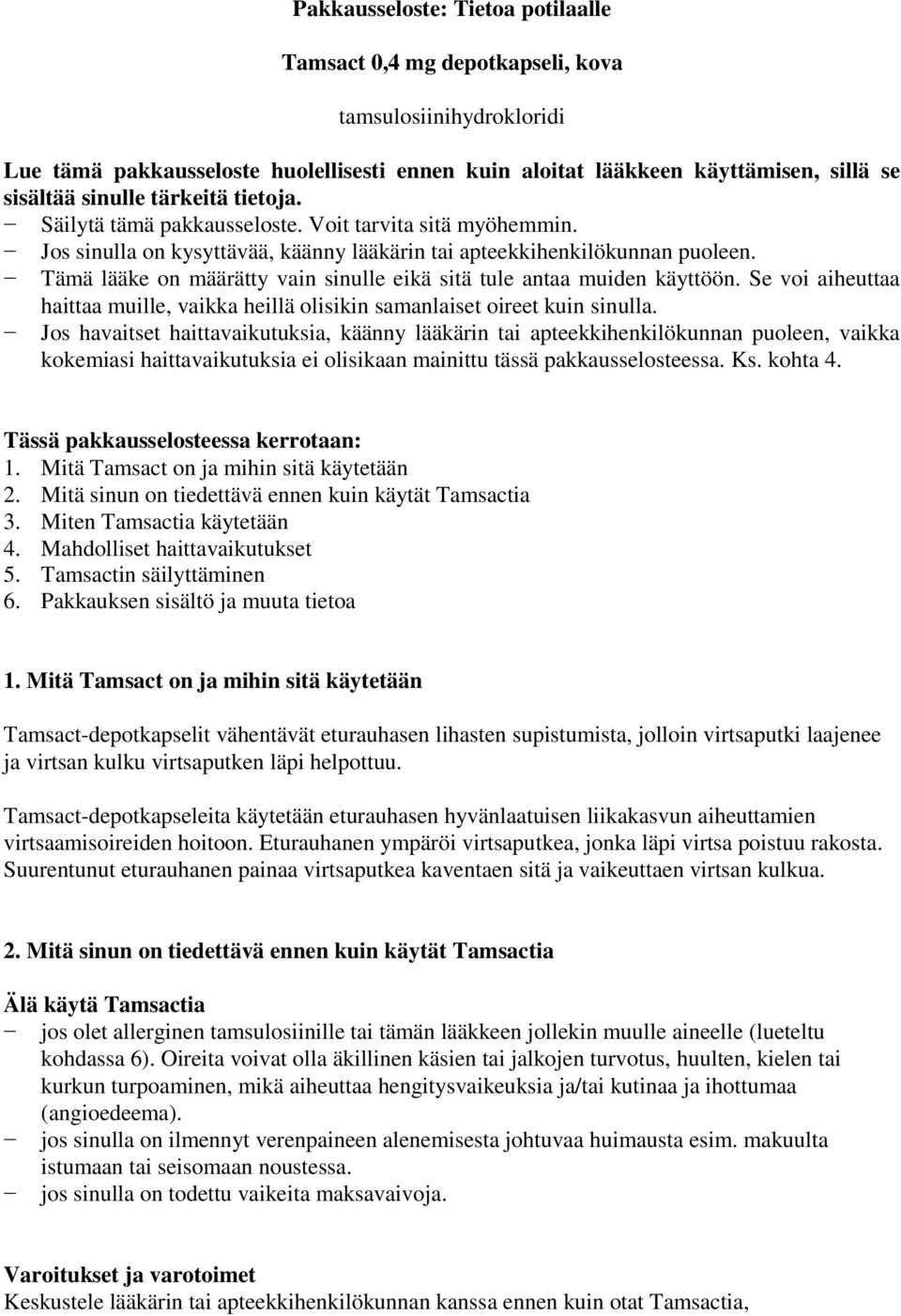 Tämä lääke on määrätty vain sinulle eikä sitä tule antaa muiden käyttöön. Se voi aiheuttaa haittaa muille, vaikka heillä olisikin samanlaiset oireet kuin sinulla.