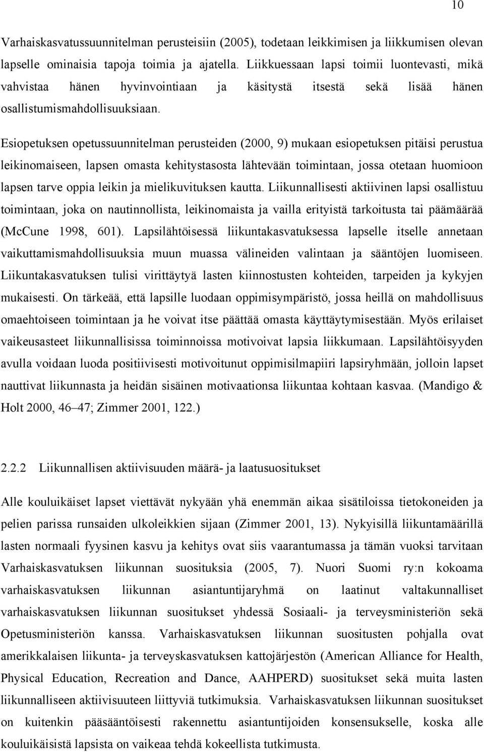 Esiopetuksen opetussuunnitelman perusteiden (2000, 9) mukaan esiopetuksen pitäisi perustua leikinomaiseen, lapsen omasta kehitystasosta lähtevään toimintaan, jossa otetaan huomioon lapsen tarve oppia