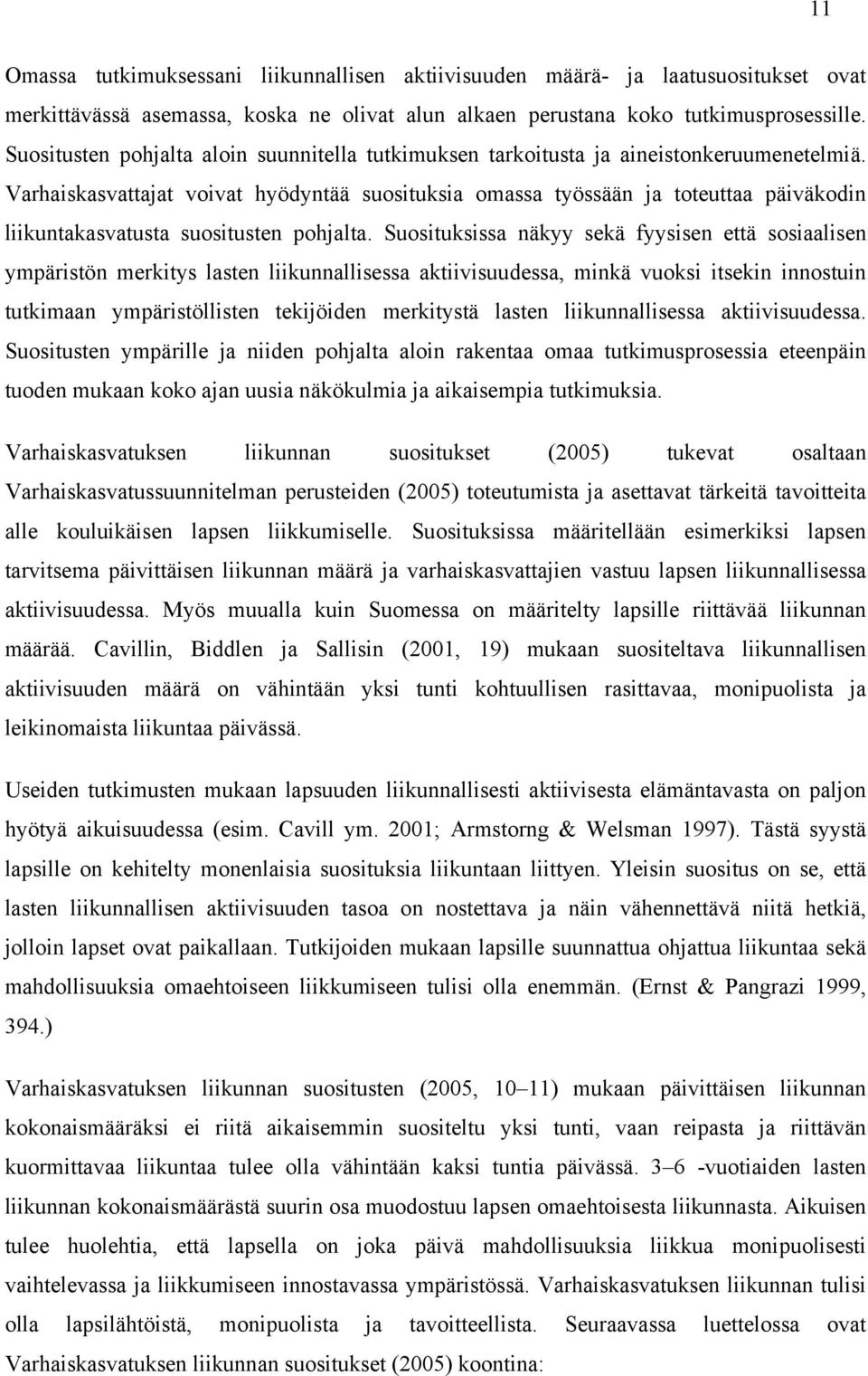 Varhaiskasvattajat voivat hyödyntää suosituksia omassa työssään ja toteuttaa päiväkodin liikuntakasvatusta suositusten pohjalta.