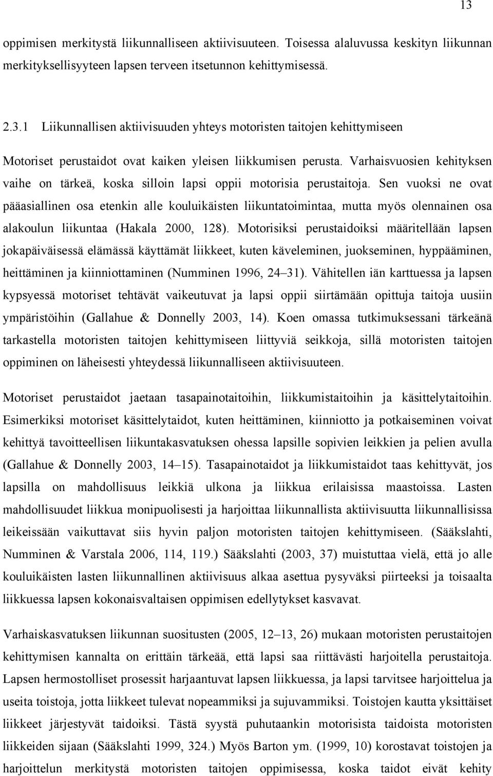 Sen vuoksi ne ovat pääasiallinen osa etenkin alle kouluikäisten liikuntatoimintaa, mutta myös olennainen osa alakoulun liikuntaa (Hakala 2000, 128).