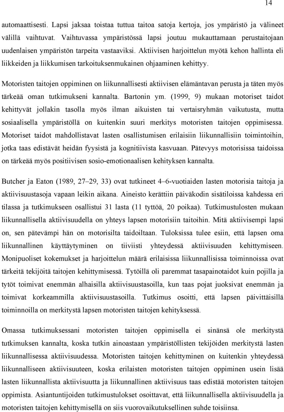 Aktiivisen harjoittelun myötä kehon hallinta eli liikkeiden ja liikkumisen tarkoituksenmukainen ohjaaminen kehittyy.