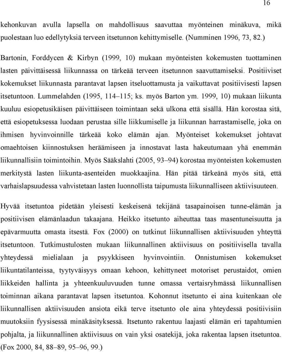 Positiiviset kokemukset liikunnasta parantavat lapsen itseluottamusta ja vaikuttavat positiivisesti lapsen itsetuntoon. Lummelahden (1995, 114 115; ks. myös Barton ym.