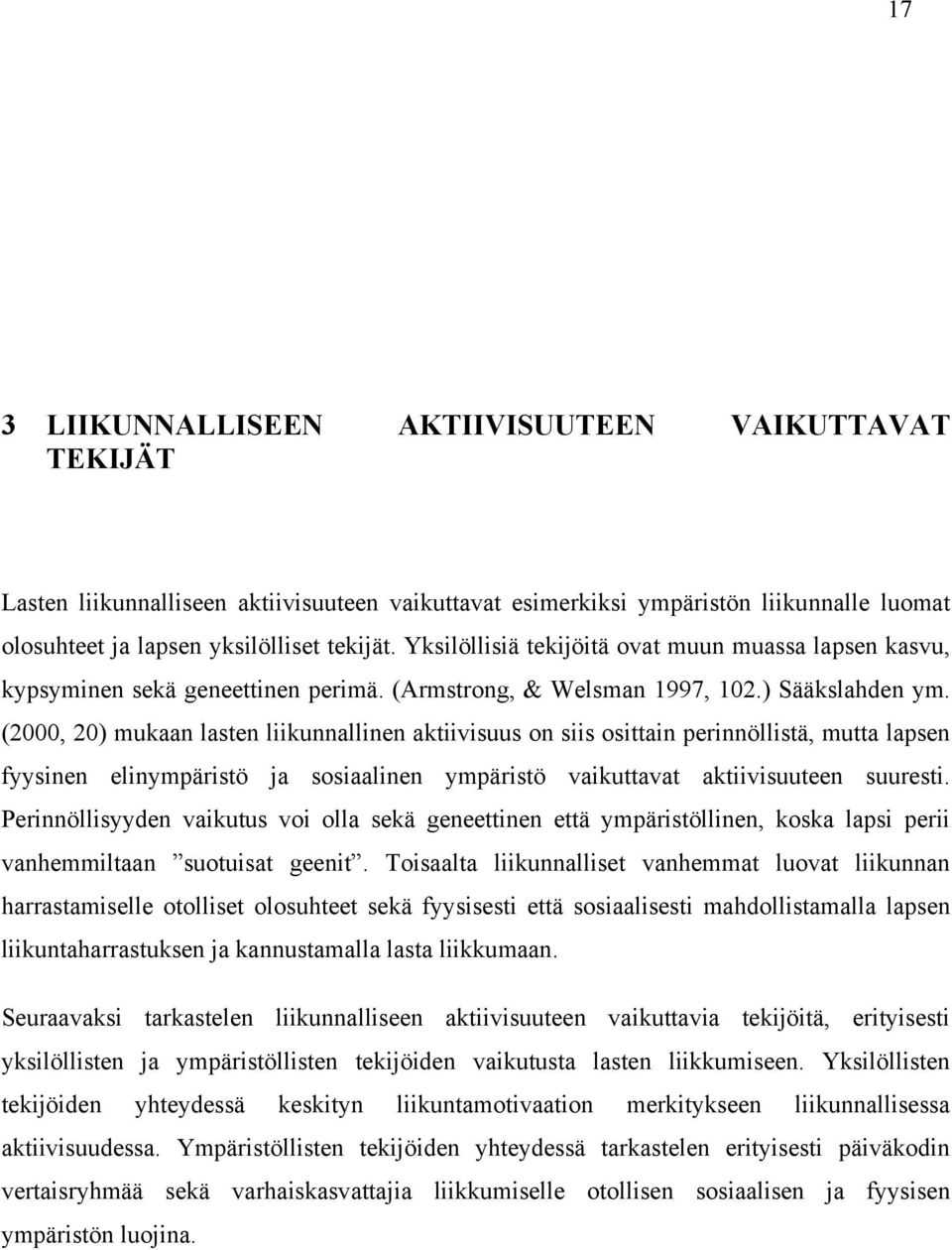 (2000, 20) mukaan lasten liikunnallinen aktiivisuus on siis osittain perinnöllistä, mutta lapsen fyysinen elinympäristö ja sosiaalinen ympäristö vaikuttavat aktiivisuuteen suuresti.