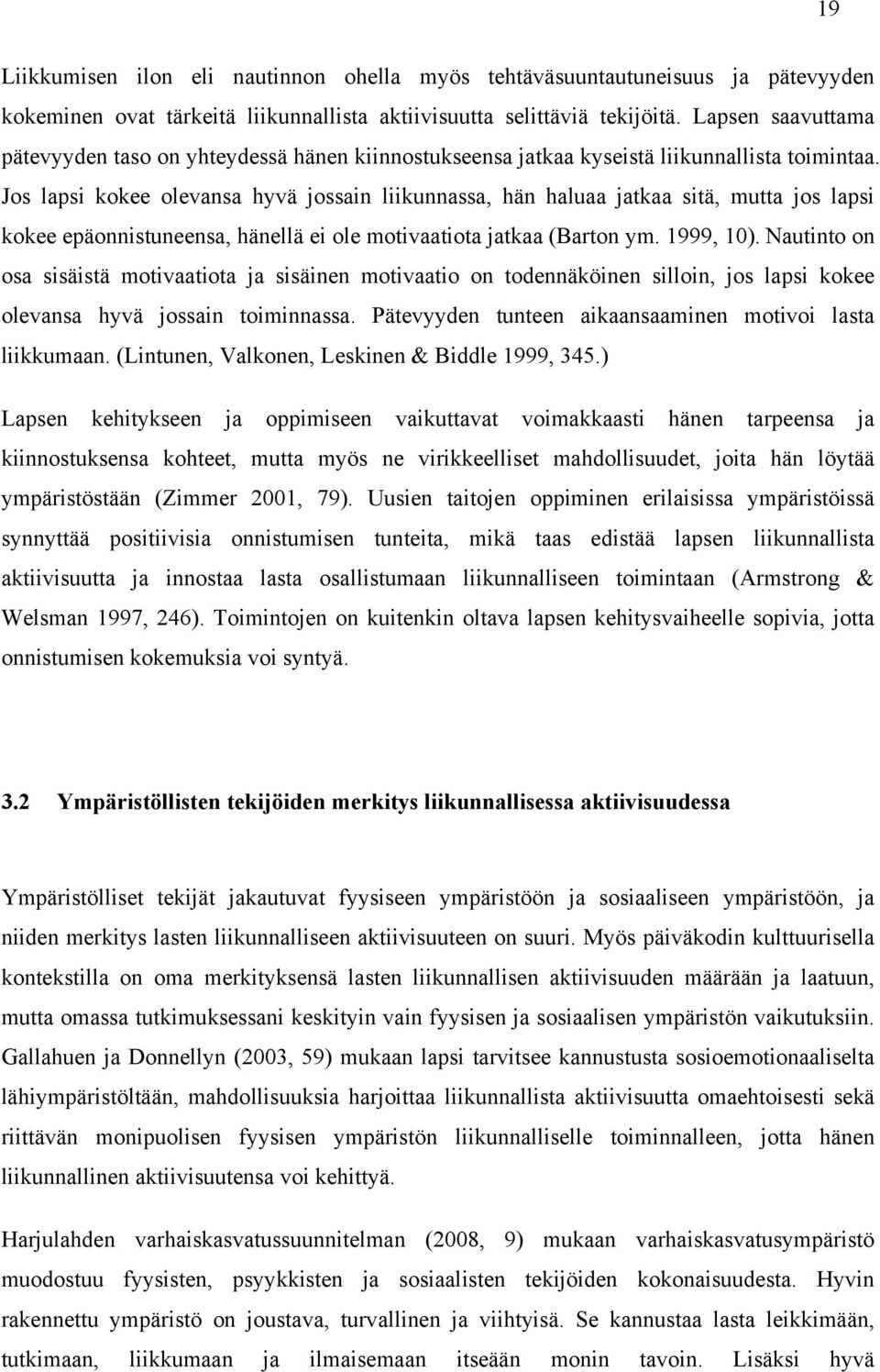 Jos lapsi kokee olevansa hyvä jossain liikunnassa, hän haluaa jatkaa sitä, mutta jos lapsi kokee epäonnistuneensa, hänellä ei ole motivaatiota jatkaa (Barton ym. 1999, 10).