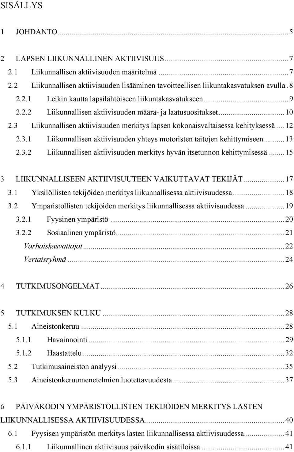 3 Liikunnallisen aktiivisuuden merkitys lapsen kokonaisvaltaisessa kehityksessä... 12 2.3.1 Liikunnallisen aktiivisuuden yhteys motoristen taitojen kehittymiseen... 13 2.3.2 Liikunnallisen aktiivisuuden merkitys hyvän itsetunnon kehittymisessä.