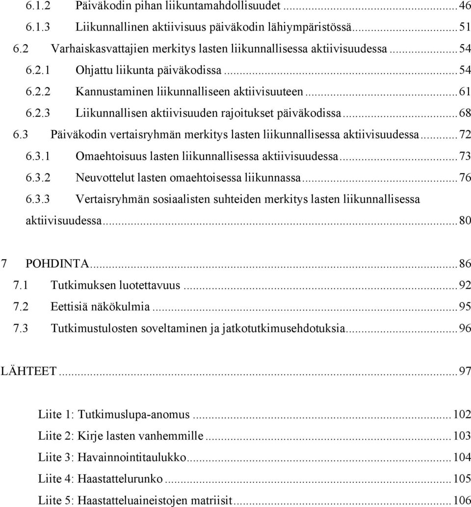 3 Päiväkodin vertaisryhmän merkitys lasten liikunnallisessa aktiivisuudessa... 72 6.3.1 Omaehtoisuus lasten liikunnallisessa aktiivisuudessa... 73 6.3.2 Neuvottelut lasten omaehtoisessa liikunnassa.