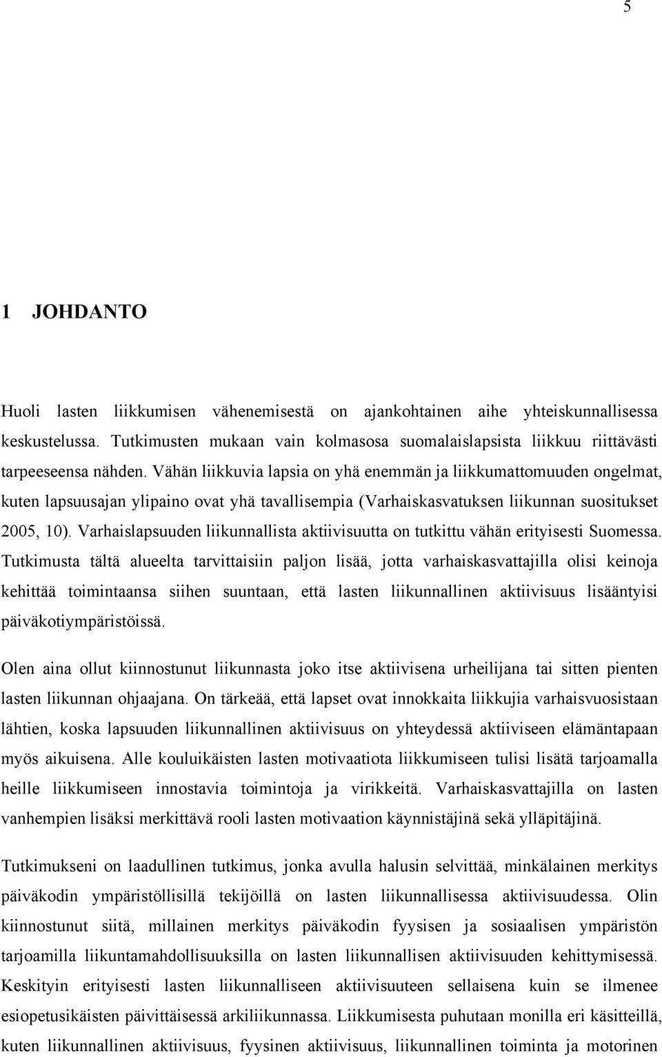 Vähän liikkuvia lapsia on yhä enemmän ja liikkumattomuuden ongelmat, kuten lapsuusajan ylipaino ovat yhä tavallisempia (Varhaiskasvatuksen liikunnan suositukset 2005, 10).