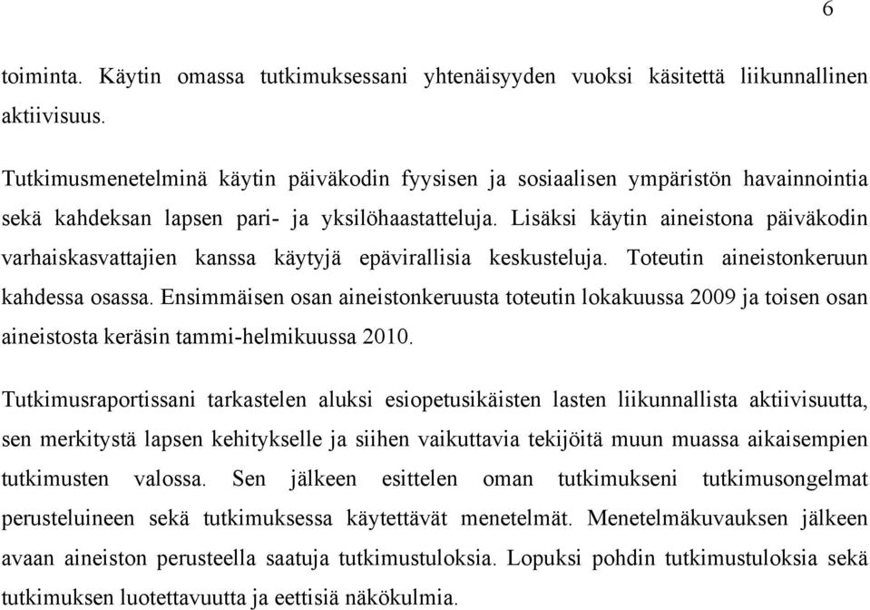 Lisäksi käytin aineistona päiväkodin varhaiskasvattajien kanssa käytyjä epävirallisia keskusteluja. Toteutin aineistonkeruun kahdessa osassa.