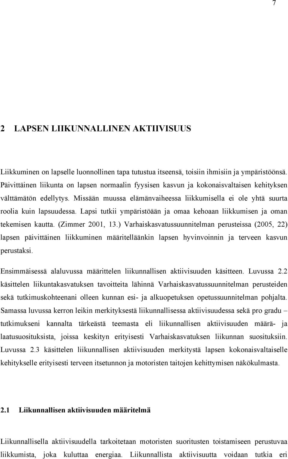 Missään muussa elämänvaiheessa liikkumisella ei ole yhtä suurta roolia kuin lapsuudessa. Lapsi tutkii ympäristöään ja omaa kehoaan liikkumisen ja oman tekemisen kautta. (Zimmer 2001, 13.