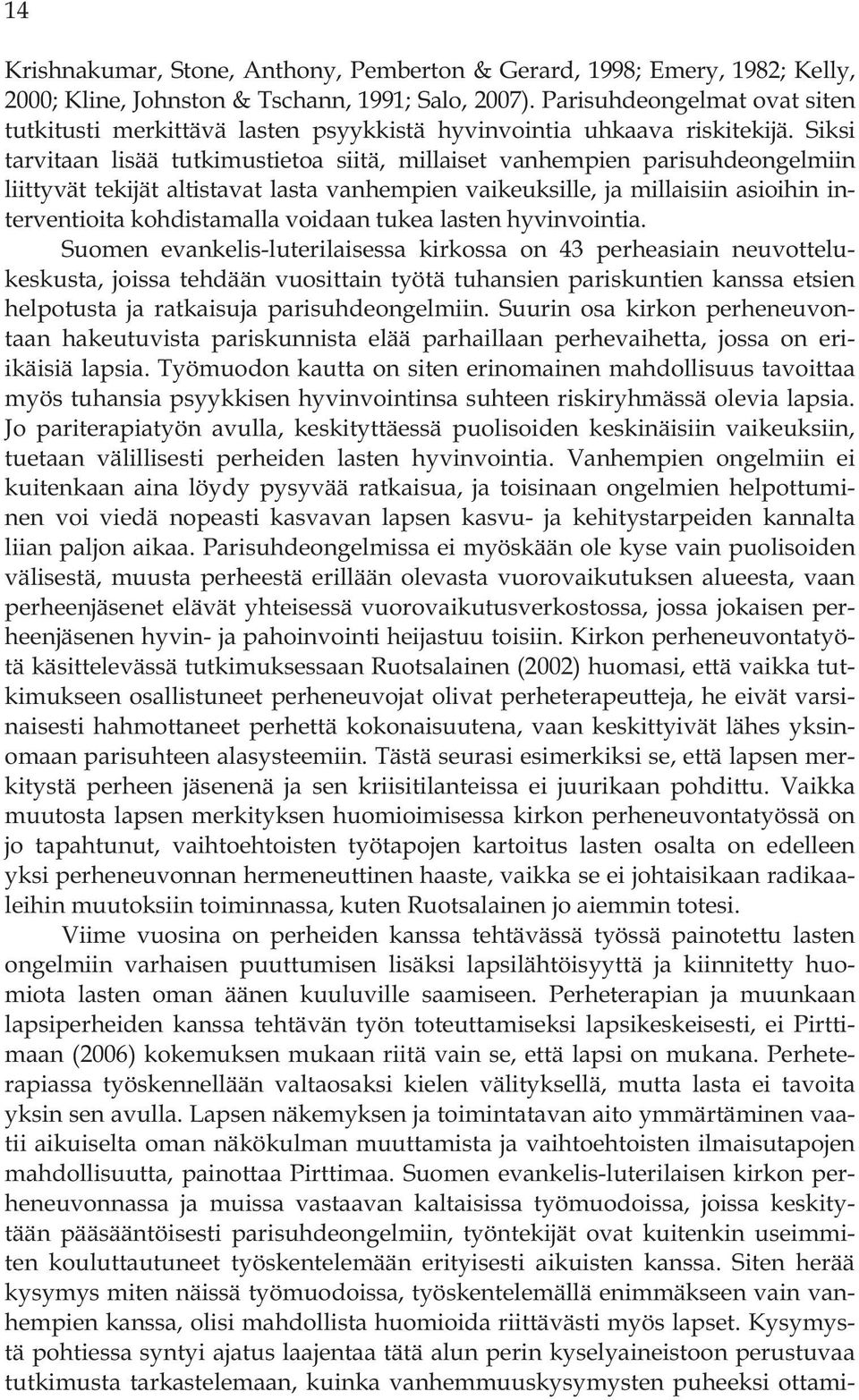 Siksi tarvitaan lisää tutkimustietoa siitä, millaiset vanhempien parisuhdeongelmiin liittyvät tekijät altistavat lasta vanhempien vaikeuksille, ja millaisiin asioihin interventioita kohdistamalla