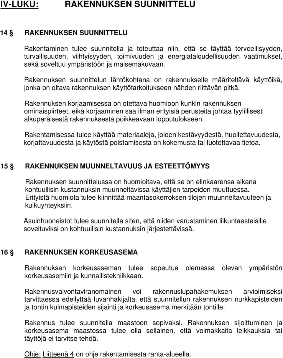 Rakennuksen suunnittelun lähtökohtana on rakennukselle määriteltävä käyttöikä, jonka on oltava rakennuksen käyttötarkoitukseen nähden riittävän pitkä.