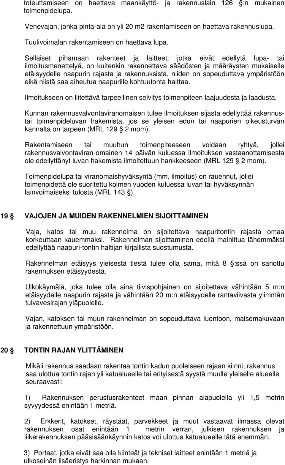 Sellaiset pihamaan rakenteet ja laitteet, jotka eivät edellytä lupa- tai ilmoitusmenettelyä, on kuitenkin rakennettava säädösten ja määräysten mukaiselle etäisyydelle naapurin rajasta ja