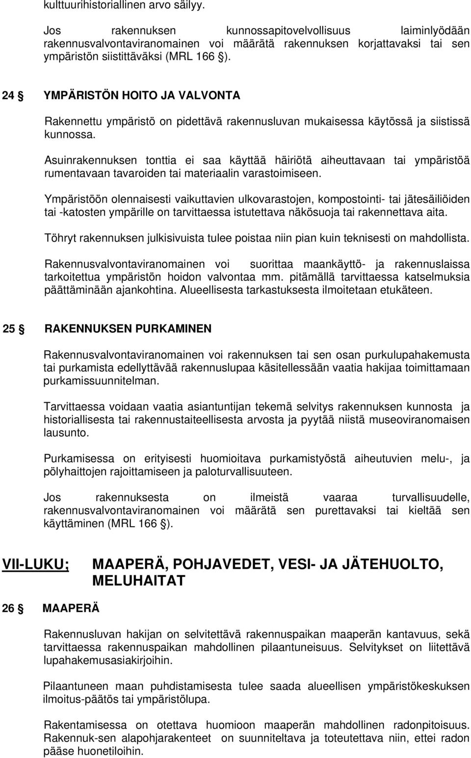 24 YMPÄRISTÖN HOITO JA VALVONTA Rakennettu ympäristö on pidettävä rakennusluvan mukaisessa käytössä ja siistissä kunnossa.