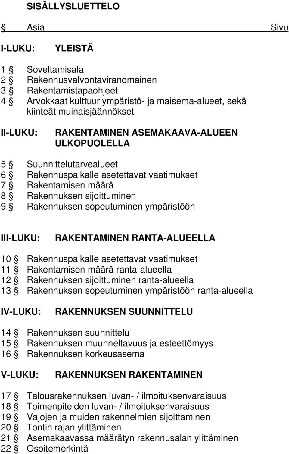 ympäristöön III-LUKU: RAKENTAMINEN RANTA-ALUEELLA 10 Rakennuspaikalle asetettavat vaatimukset 11 Rakentamisen määrä ranta-alueella 12 Rakennuksen sijoittuminen ranta-alueella 13 Rakennuksen